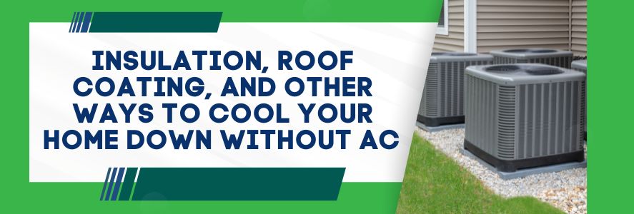 Insulation, Roof Coating, and Other Ways To Cool Your Home Down Without AC